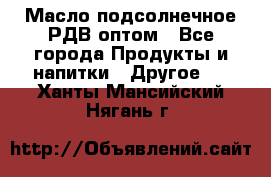 Масло подсолнечное РДВ оптом - Все города Продукты и напитки » Другое   . Ханты-Мансийский,Нягань г.